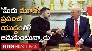 Donald Trump – Zelensky: మీరు మూడో ప్రపంచ యుద్ధంతో ఆటలాడుతున్నారని ట్రంప్ ఎందుకన్నారు? | BBC Telugu