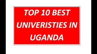 TOP 10 BEST UNIVERSITIES EVERYONE NEEDS TO KNOW, AS WE WAIT FOR UACE RESULTS UNEB 2024