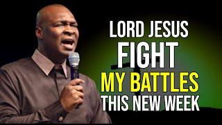 NEW WEEK PRAYERS LORD JESUS FIGHT MY BATTLES THIS NEW WEEK - APOSTLE JOSHUA SELMAN