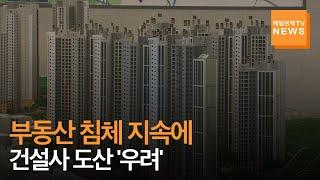 [매일경제TV 뉴스] 부동산 침체에 건설업계 덮친 'B(bankruptcy)의 공포'