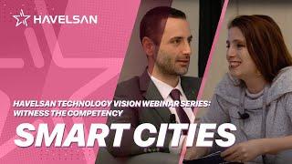 HAVELSAN Technology Vision Webinar Series: Witness The Competency - Smart Cities