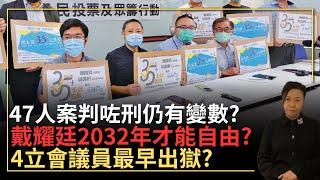 47人案判咗刑仍有變數？戴耀廷2032年才能自由？4立會議員最早出獄？