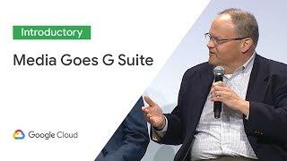Why Media And Entertainment Companies Are Going G Suite (Cloud Next '19)