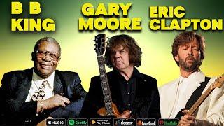 B B KING - GARY MOORE - ERIC CLAPTON - BEST MIX OF ALL TIME - BALLAS BLUES MUSIC