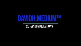 20 Random Questions with DavidH:Medium™