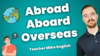 Abroad vs. Aboard vs. Overseas (Stop Using Them Wrong!)