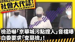《社會大代誌》檢恐嚇「京華城污點證人」音檔曝？！ 白委要求「查惡檢」！