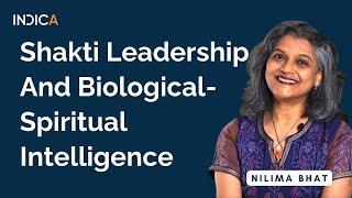 Shakti Leadership And Biological-Spiritual Intelligence By Nilima Bhat