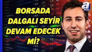 Borsa İstanbul'da Kısa Ve Orta Vadede Yön Ne Olacak? Onurcan Bal Açıkladı! | A Para