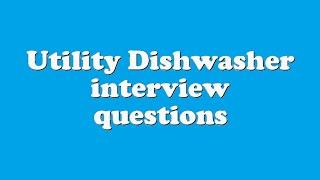 Utility Dishwasher interview questions