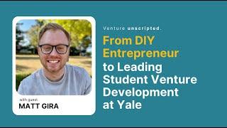 From DIY Entrepreneur to Leading Student Venture Development at Yale | Podcast Feat. Matt Gira