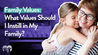 What Values Should I Instill in My Family?