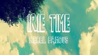 IRIE TIME / REBEL FAMOUS