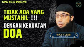 Tidak Ada Yang Mustahil Dengan Kekuatan Doa - Ustadz Khalid Basalamah