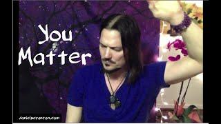 You Matter ∞The 9D Arcturian Council, Channeled by Daniel Scranton
