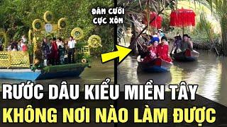 Chỉ có thể là MIỀN TÂY: kiểu rước dâu 1 KHÔNG 2, đám cưới cực xôm đố nơi nào làm lại | Tin nhanh 24h
