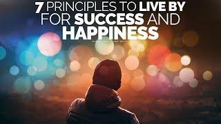 7 Principles To Live By For A Successful, Happy Life - Motivational Video