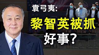 突发!苹果日报老板黎智英被捕 袁弓夷说“对揽炒不是件坏事”并分析中共意图及美国如何反应|辛恬-走入美国