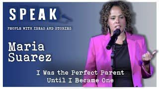 Maria Suarez | I Was the Perfect Parent Until I Became One | SPEAK: Parenting