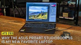 Approaching The Scene 293: Why The Asus ProArt StudioBook 16 Is My New Favorite Laptop