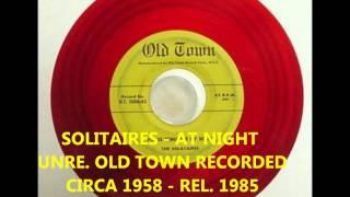 SOLITAIRES - AT NIGHT - UNRELEASED OLD TOWN RECORDED CIRCA 1958 - REL. 1985