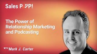 The Power of Relationship Marketing and Podcasting with Mark J  Carter