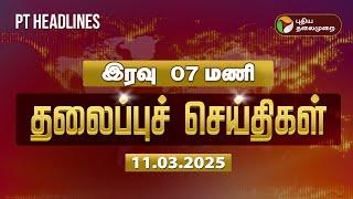 Today Headlines | Puthiyathalaimurai Headlines | இரவு தலைப்புச் செய்திகள் | 11.03.2025