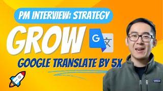 Grow Google Translate 5x - Product Manager Strategy Mock Interview (Question and Answer)