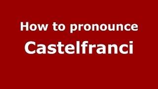 How to pronounce Castelfranci (Italian/Italy) - PronounceNames.com