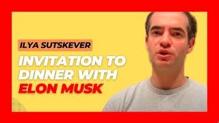 "To have dinner with Elon Musk" Ilya Sutskever