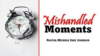 "Mishandled Moments" - Pastor Michele Irby Johnson (June 20, 2021)