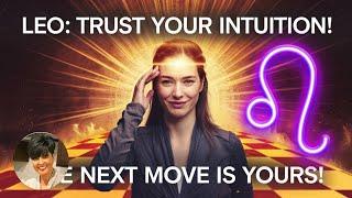 LEO! Your Intuition is on FIRE!  ITS YOUR MOVE NOW!