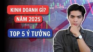 Kinh Doanh Gì Năm 2025 ? Top 5 Ý Tưởng Lợi Nhuận Cao