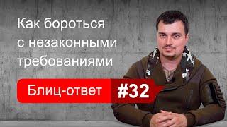 Как бороться с незаконными требованиями. Блиц-ответ #32