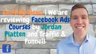 Exciting News | We are reviewing Facebook Ads Courses by Jordan Platten and Traffic & Funnels