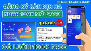 Cách Đăng Ký Sàn Xịn Ha Nhận 100K Miễn Phí  - Mở Tài Khoản App Sàn Xịn Ha Nhận Tiền Mới Nhất 2023