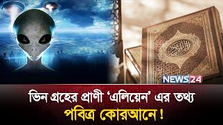 পৃথিবীর বাইরেও কি প্রাণের অস্তিত্ব আছে? কী বলছে কোরআন ও বিজ্ঞান? |  Aliens | UFO | UAP | News24