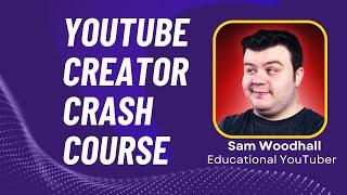 YOUTUBE CREATOR CRASH COURSE WITH SAM WOODHALL