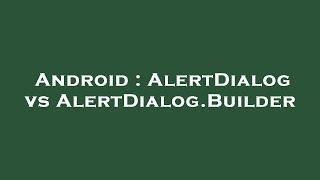 Android : AlertDialog vs AlertDialog.Builder