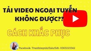 Cách khắc phục lỗi Không tải được video ngoại tuyến | không tải video về được