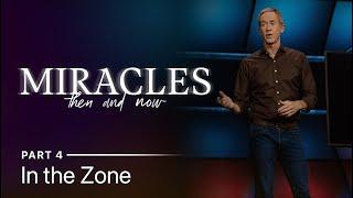 In the Zone | Miracles: Then and Now Part 4