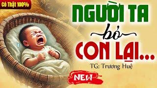 Câu chuyện rơi nước mắt: NGƯỜI TA BỎ CON LẠI trọn bộ - Truyện Đời Thực 2025