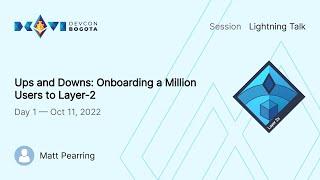 Ups and Downs: Onboarding a Million Users to Layer-2 by Matt Pearring | Devcon Bogotá