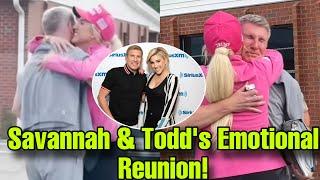 Todd Chrisley & Savannah's Emotional Reunion! Todd In Tears After Prison Stay!