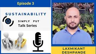 Episode 3- Sustainability Simply Put Talk Series- with Laxmikant Deshpande