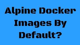 Alpine Linux Docker Images, are they really more secure?