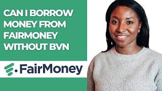 CAN I BORROW MONEY FROM FAIRMONEY WITHOUT BVN