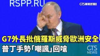 G7外長批俄羅斯威脅歐洲安全　普丁手勢「嘲諷」回嗆｜華視新聞 20250327@CtsTw