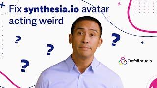 Fix Synthesia.io avatar acting weird