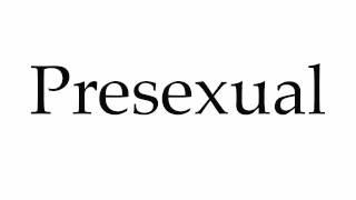 How to Pronounce Presexual